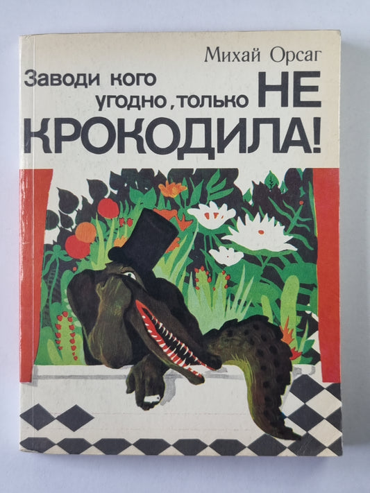 Заводи кого угодно, только не крокодило!
