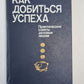 Как добиться успеха. Практические советы деловым людям