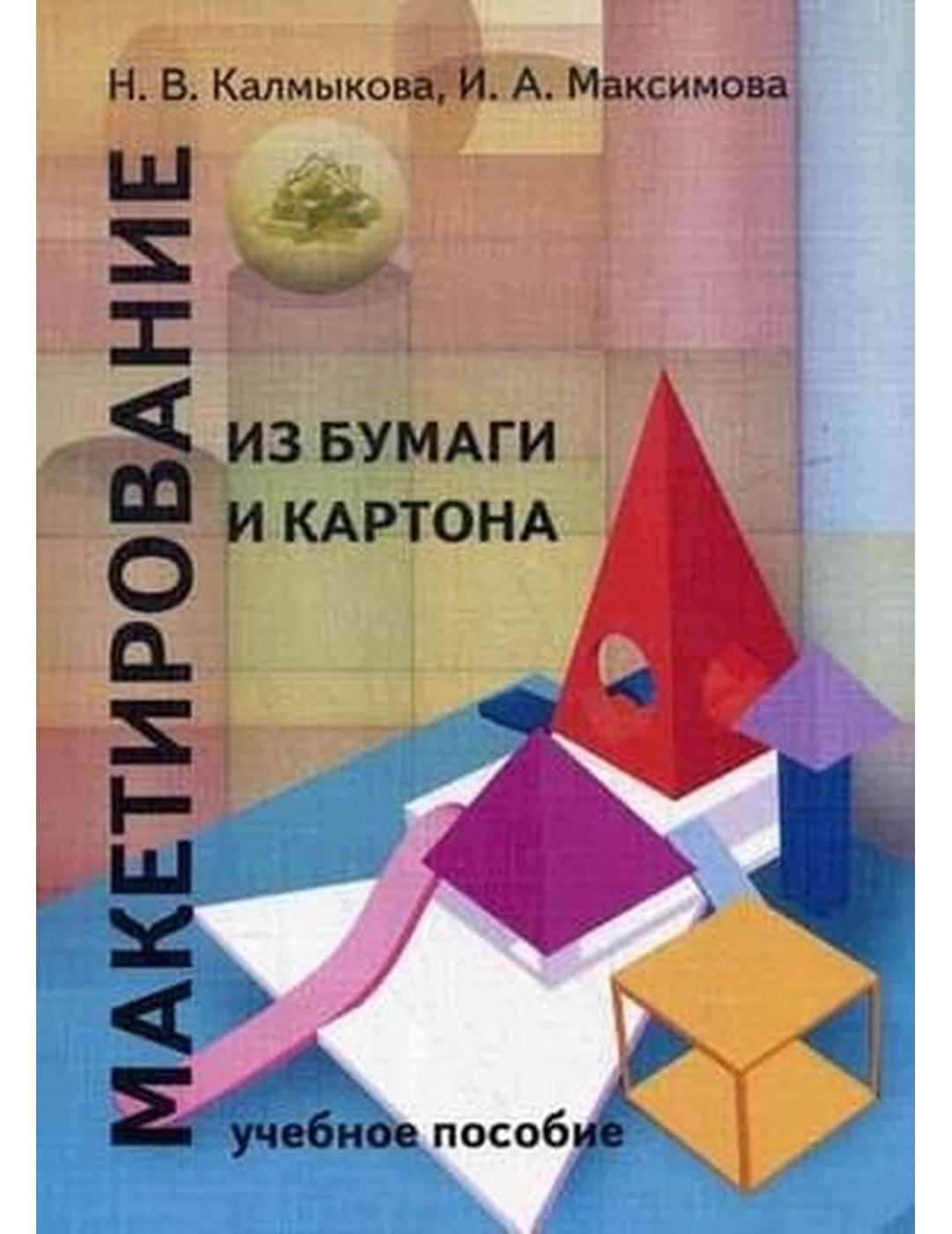 Макетирование из бумаги и картона. Учебное пособие 