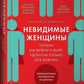 Невидимые женщины: Почему мы живем в мире, удобном только для мужчин. Неравно...
